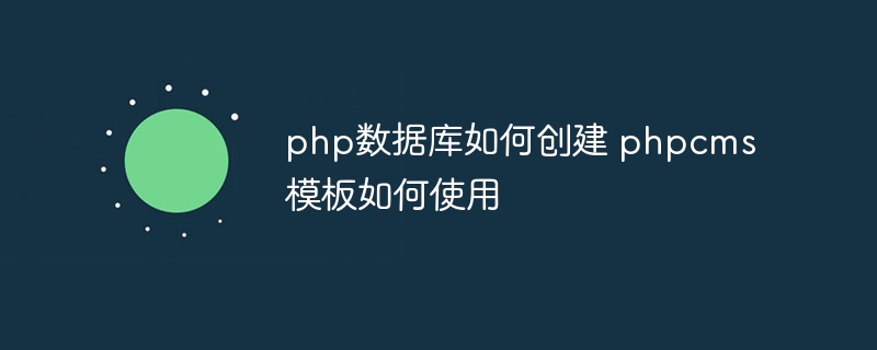 php数据库如何创建 phpcms模板如何使用插图