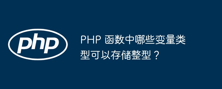 PHP 函数中哪些变量类型可以存储整型？插图