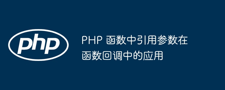 PHP 函数中引用参数在函数回调中的应用插图