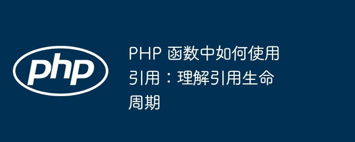 PHP 函数中如何使用引用：理解引用生命周期插图