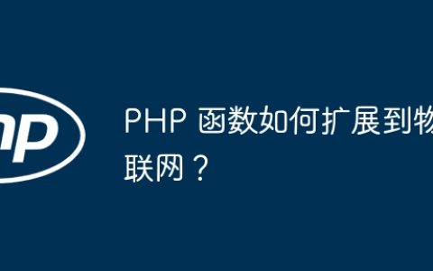 PHP 函数如何扩展到物联网？