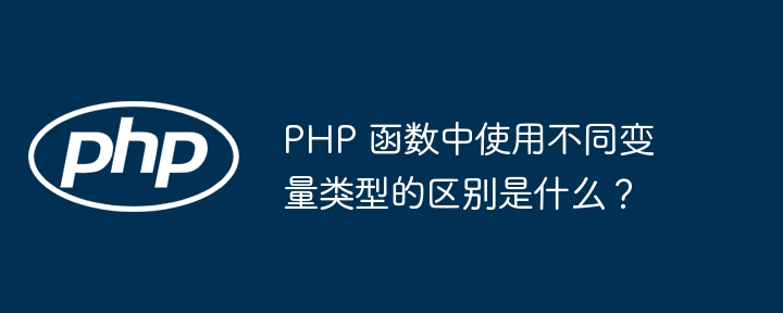 PHP 函数中使用不同变量类型的区别是什么？插图