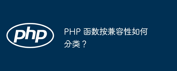 PHP 函数按兼容性如何分类？插图