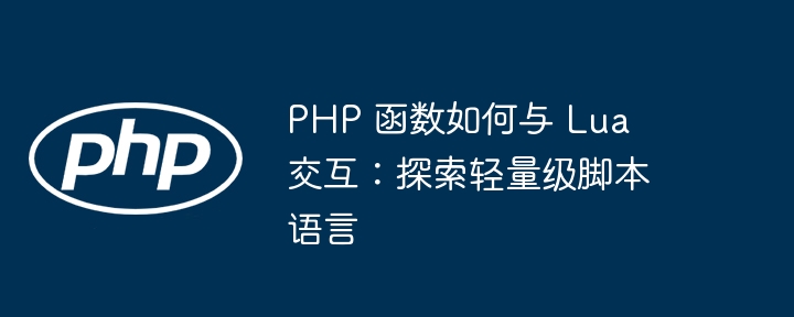 PHP 函数如何与 Lua 交互：探索轻量级脚本语言插图