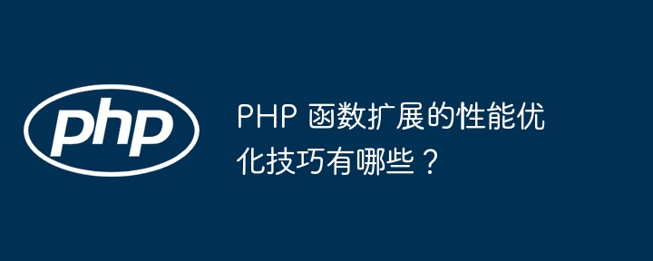 PHP 函数扩展的性能优化技巧有哪些？插图