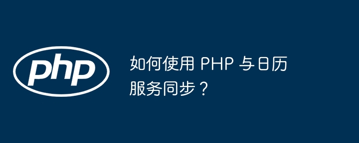 如何使用 PHP 与日历服务同步？插图