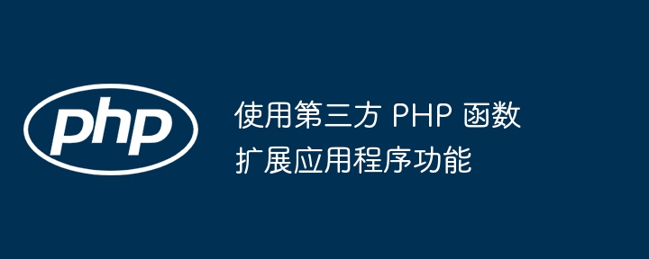 使用第三方 PHP 函数扩展应用程序功能插图