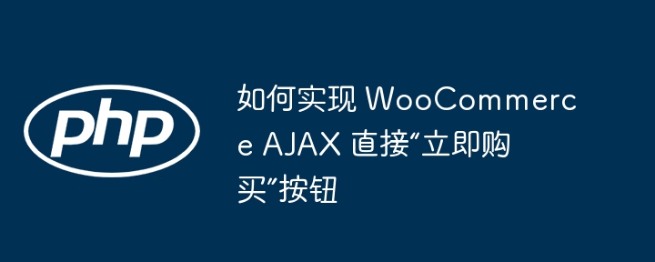 如何实现 WooCommerce AJAX 直接“立即购买”按钮插图