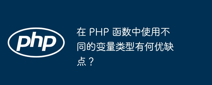 在 PHP 函数中使用不同的变量类型有何优缺点？插图