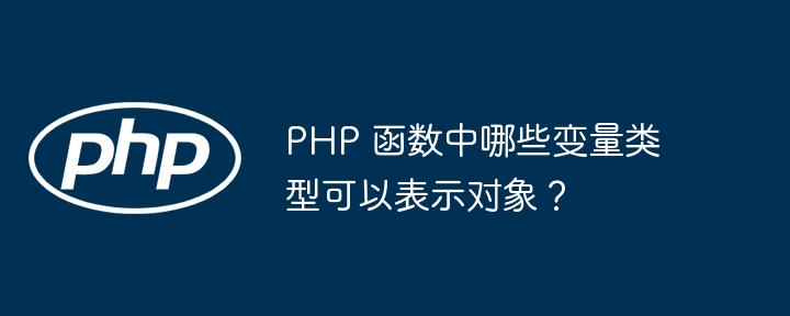 PHP 函数中哪些变量类型可以表示对象？插图