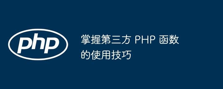 掌握第三方 PHP 函数的使用技巧插图