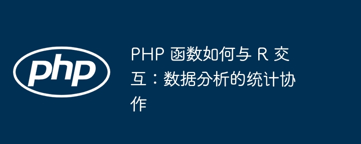 PHP 函数如何与 R 交互：数据分析的统计协作插图