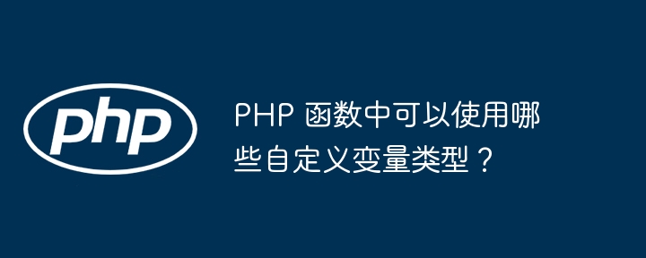 PHP 函数中可以使用哪些自定义变量类型？插图