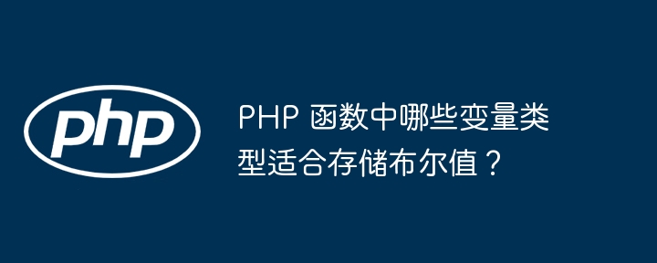 PHP 函数中哪些变量类型适合存储布尔值？插图