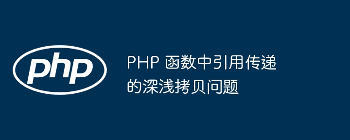 PHP 函数中引用传递的深浅拷贝问题插图