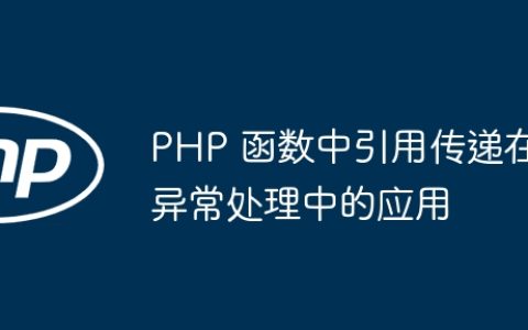 PHP 函数中引用传递在异常处理中的应用