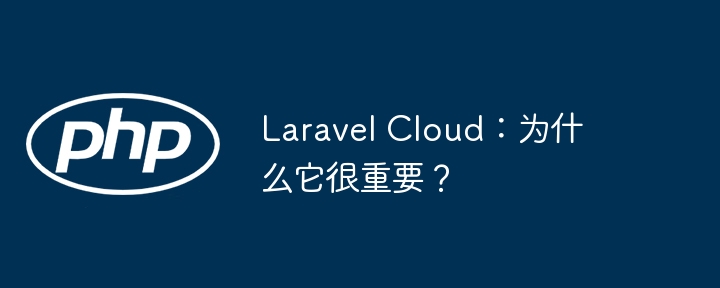 Laravel Cloud：为什么它很重要？插图