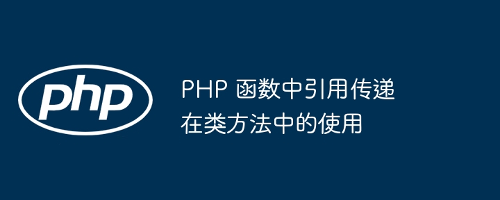 PHP 函数中引用传递在类方法中的使用插图