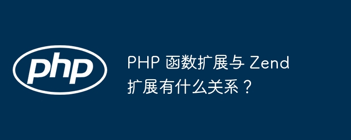 PHP 函数扩展与 Zend 扩展有什么关系？插图