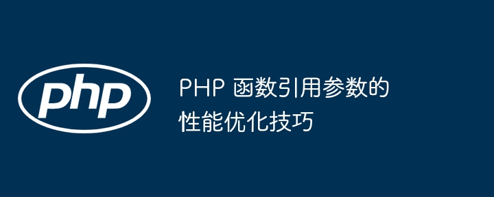 PHP 函数引用参数的性能优化技巧插图