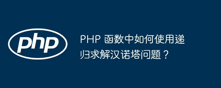 PHP 函数中如何使用递归求解汉诺塔问题？插图