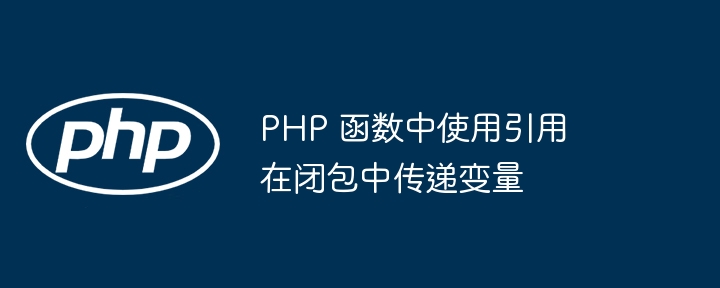 PHP 函数中使用引用在闭包中传递变量插图