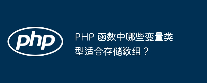 PHP 函数中哪些变量类型适合存储数组？插图