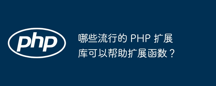 哪些流行的 PHP 扩展库可以帮助扩展函数？插图