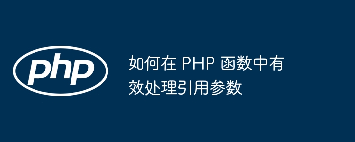 如何在 PHP 函数中有效处理引用参数插图