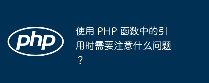 使用 PHP 函数中的引用时需要注意什么问题？插图